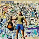 Jack Johnson - All the Light Aboove It Too